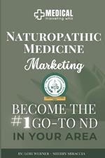 Naturopathic Medicine Marketing: Become the #1 Go-To ND in Your Area