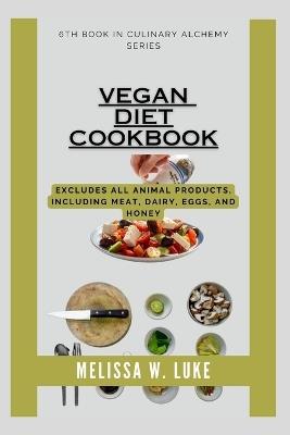 Vegan Diet Cookbook: Excludes all animal products, Including meat, dairy, eggs, and honey - Melissa W Luke - cover