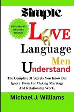 Simple Love Language Men Understand: The Complete 31 Secrets You Know but Ignore Them for Making Marriage and Relationship Work.