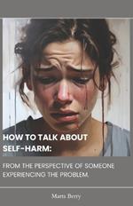 How to Talk about Self-Harm: From the Perspective of Someone Experiencing the Problem