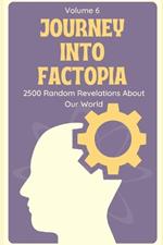 Journey into Factopia: 2500 Random Revelations About Our World: Volume 6