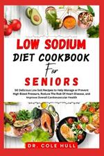 L?w S?d?um Diet C??kb??k for Seniors: 50 Delicious Low Salt Recipes to Help Manage or Prevent H?gh Bl??d ?r???ur?, Reduce Th? R??k Of Heart Disease, and Improve ?v?r?ll ??rd??v?