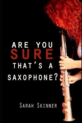 Are You Sure That's A Saxophone: A memoir of the highs and lows of the early days of a musician's career - Sarah Skinner - cover