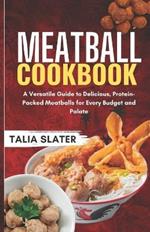 Meatball Cookbook: A Versatile Guide to Delicious, Protein-Packed Meatballs for Every Budget and Palate