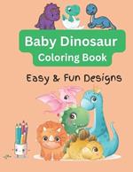 Baby Dinosaur Coloring Book: Easy and Fun Designs for Kids and Adults