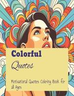 Colourful Quotes: Motivational Coloring Book for all Ages