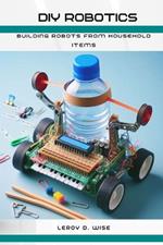 DIY Robotics: Building Robots from Household Items