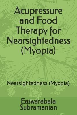 Acupressure and Food Therapy for Nearsightedness (Myopia): Nearsightedness (Myopia) - Easwarabala Subramanian - cover