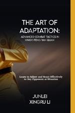 The Art of Adaptation: Advanced Combat Tactics in Xingyi Feng Yan Quan: Learn to Adjust and React Effectively to Any Opponent or Situation