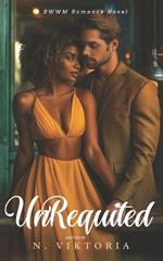 Unrequited: A BWWM Steamy Dark Interracial Multicultural Contemporary Friends to Lovers, Second Chance Star-Crossed First Love Intriguing YA Adventure Romance Novel