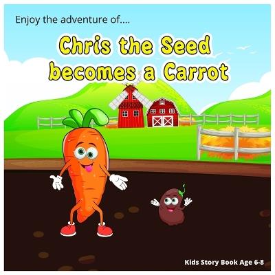 Enjoy the adventure of Chris the Seed becomes a Carrot: Growing Up on the Farm: A Tale of a Carrots Patience and Transformation, a lovely bedtime story for Kids age 6-8 - Christian Pearson - cover