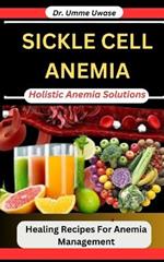 Sickle Cell Anemia: Holistic Anemia Solutions: Healing Recipes For Anemia Management