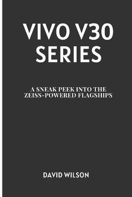 Vivo V30 Series: A Sneak Peek into the Zeiss-Powered Flagships - David Wilson - cover