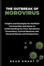 The Outbreak of Norovirus: Insight and Strategies for Healthier Communities and Home on Understanding the Virus, Symptoms, Preventions, Control Measures and Personal Stories and Perspectives