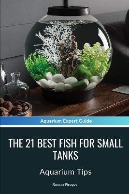 The 21 Best Fish For Small Tanks: Aquarium Tips - Roman Pirogov - cover