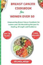 Breast cancer cookbook for women over 50: Empowering Breast Cancer Cookbook for Women Over 50 - Nourishing Recipes for Healing, Strength, and Resilience
