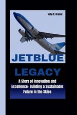 Jetblue Legacy: A Story of Innovation and Excellence- Building a Sustainable Future in the Skies