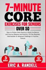 7-Minute Core Exercises for Seniors Over 50: Easy-to-Follow Daily Routine to Build Confidence and Improve Balance and Mobility 30-Day Beginner, Intermediate & Advanced Challenge to Improve Posture