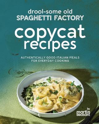 Drool-Some Old Spaghetti Factory Copycat Recipes: Authentically Good Italian Meals for Everyday Cooking - Martin Beasant - cover