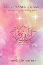 Consciousness In Bloom: Finding Healing for a Hurting World In All of Who We Are