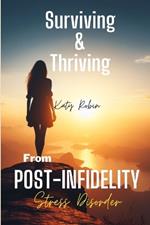 Surviving and Thriving from Post-Infidelity Stress Disorder: How to Stop Overthinking after Being Cheated On, Heal and Move on from Sexual Betrayal, and Recover from Toxic Relationships