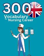 300 Vocabulary for Nursing Career: This is vocabulary words for nurses use in hospital