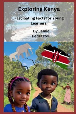 Exploring Kenya: Fascinating Facts for Young Learners - Jamie Pedrazzoli - cover