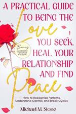 A Practical Guide to Being the Love You Seek, Heal Your Relationships, and Find Peace: How to Recognize Patterns, Understand Control, and Break Cycles