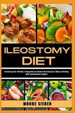 Ileostomy Diet: Revitalizing Your Nutrition: A Comprehensive Guide to Nourishing Your Body and Thriving After Gastrointestinal Surgery