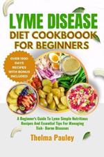 Lyme Disease Diet Cookbook for Beginners: A Beginner's Guide To Lyme Simple Nutritious Recipes And Essential Tips For Managing Tick- Borne Diseases