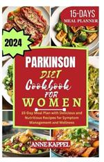 Parkinson's Disease Cookbook: 15-Day Meal Plan with Delicious and Nutritious Recipes for Symptom Management and Wellness