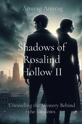 Shadows of Rosalind Hollow II: Unraveling the Mystery Behind the Shadows - Anurag Anurag - cover