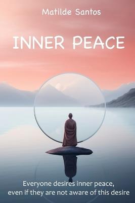 INNNER PEACE. " Everyone desires inner peace, even if they are not aware of this desire " - Matilde Santos - cover