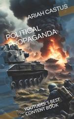 Political Propaganda: YOUTUBER'S BEST CONTENT BOOK: Longer & detailed edition