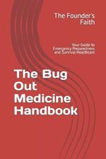 The Bug Out Medicine Handbook: Your Guide to Emergency Preparedness and Survival Healthcare