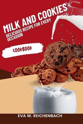 Milk And Cookies: Delicious Recipes For Every Occasion - Eva W Reichenbach - cover