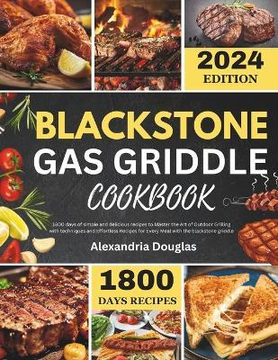 Blackstone Gas Griddle Cookbook: 1800 days recipes of simple and delicious recipes to learn the Art of Outdoor Grilling with techniques and Effortless Recipes for Every Meal. - Alexandria Douglas - cover