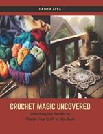 Crochet Magic Uncovered: Unlocking the Secrets to Master Your Craft in this Book