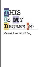 THIS Is MY DEGrEE in: : Creative Writing