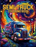 Semi-Truck Coloring Book: American Big Truck Illustrations For Color & Relaxation