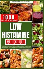 Low Histamine Cookbook: Discover 1000 Days of Delicious Low-Histamine Recipes for a Healthy Diet, Intolerance Relief, and a Nourishing Food List.