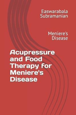 Acupressure and Food Therapy for Meniere's Disease: Meniere's Disease - Easwarabala Subramanian - cover