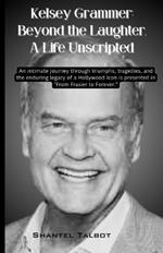 Kelsey Grammer: Beyond the Laughter, A Life Unscripted: An intimate journey through triumphs, tragedies, and the enduring legacy of a Hollywood icon is presented in 