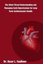 The Silent Threat Understanding and Managing Early Hypertension for Long Term Cardiovascular Health.