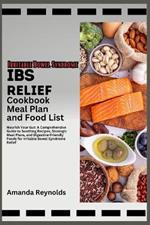 IBS Relief Cookbook Meal Plan And Food List: Nourish Your Gut: A Comprehensive Guide to Soothing Recipes, Strategic Meal Plans, and Digestive-Friendly Foods for Irritable Bowel Syndrome