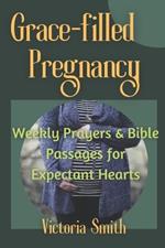 Grace-filled Pregnancy: Weekly Prayers & Bible Passages for Expectant Hearts