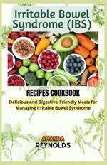 Irritable Bowel Syndrome RECIPES COOKBOOK: Delicious and Digestive-Friendly Meals for Managing Irritable Bowel Syndrome