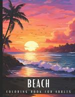 Coloring Book for Adults Beach: Large Print Stress Relief Adult Coloring Book with Seaside Serene Scenes, Houses, Ocean, Sealife, Stunning Sunsets - 50 Coloring Pages Perfect for Relaxation