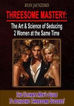 Threesome Mastery: The Art & Science of Seducing 2 Women at the Same Time