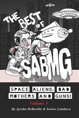 The Best Of: Space Aliens, Bad Mothers and Guns! Volume 5 - Sonise Lumbaca,Ayesha Deraville - cover